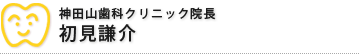 神田山歯科クリニック院長　初見謙介