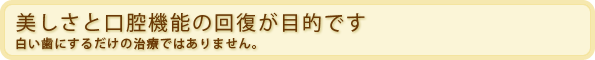 美しさと口腔機能の回復が目的です